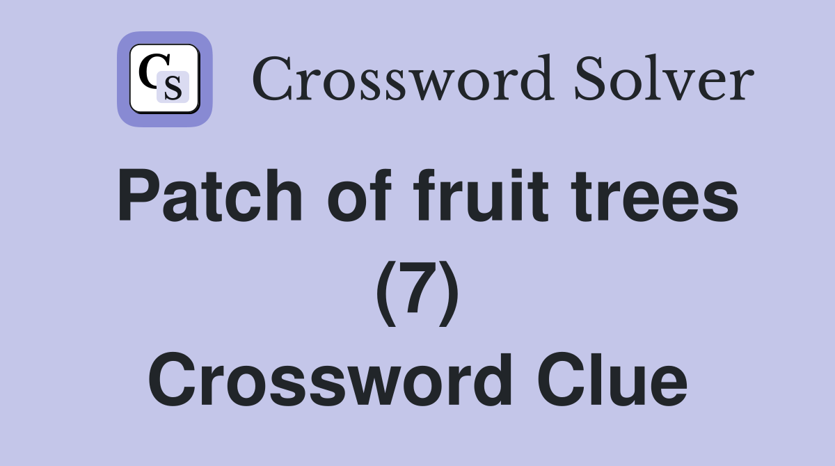 Patch of fruit trees (7) Crossword Clue Answers Crossword Solver